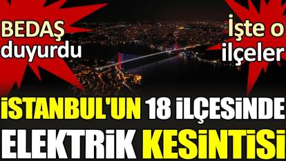 İstanbul'un 18 ilçesinde elektrik kesintisi. BEDAŞ duyurdu. İşte o ilçeler