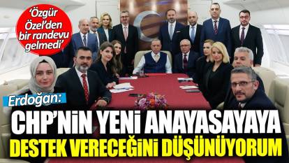 Erdoğan: CHP’nin yeni anayasaya destek vereceğini düşünüyorum