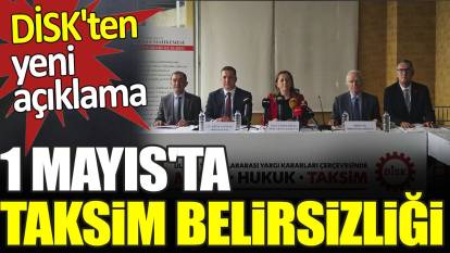1 Mayıs'ta Taksim belirsizliği. DİSK'ten yeni açıklama