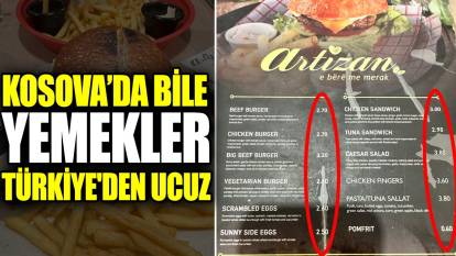 Kosova’da bile yemekler Türkiye'den ucuz