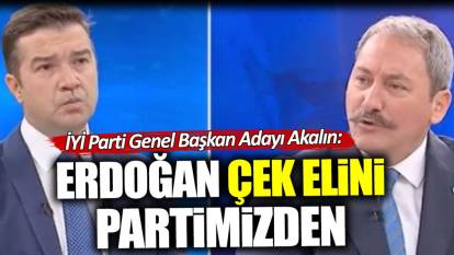 İYİ Parti Genel Başkan Adayı Mehmet Tolga Akalın: Erdoğan çek elini partimizden