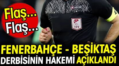 Fenerbahçe - Beşiktaş derbisinin hakemi açıkladı! Flaş... Flaş...