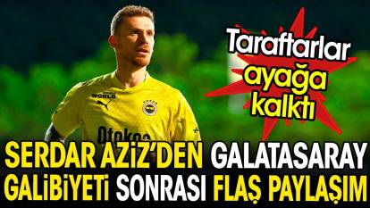 Serdar Aziz'den flaş Galatasaray paylaşımı. Taraftarlar ayağa kalktı