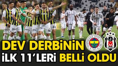 Fenerbahçe Beşiktaş derbisinde ilk 11'ler belli oldu. Sürpriz tercihler var