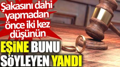 Eşine bunu söyleyen yandı. Şakasını dahi yapmadan önce iki kez düşünün