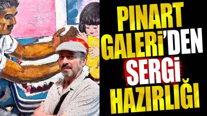 Pınart Galeri’den sergi hazırlığı