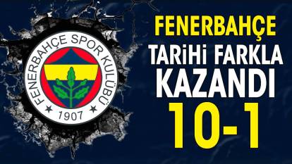 Fenerbahçe sahasında tarihi fark attı: 10-1