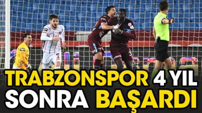 Trabzonspor 4 yıl sonra başardı