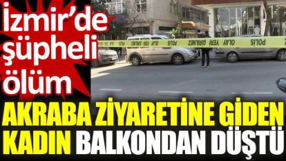 İzmir’de şüpheli ölüm: Akraba ziyaretine giden kadın balkondan düştü