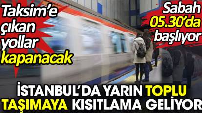 İstanbul’da yarın toplu taşımaya kısıtlama geliyor. Taksim'e çıkan yollar kapanacak