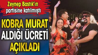 Zeynep Bastık’ın doğum günü partisine katılan Kobra Murat, aldığı ücreti açıkladı