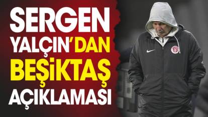 Sergen Yalçın'a Beşiktaş soruldu. Cevabı heyecan yarattı