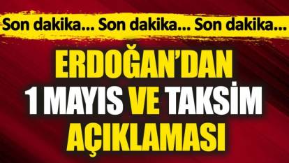 Son dakika... Erdoğan'dan 1 Mayıs ve Taksim açıklaması