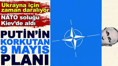 Putin'in korkutan 9 Mayıs planı. Ukrayna için zaman daralıyor. NATO soluğu Kiev'de aldı