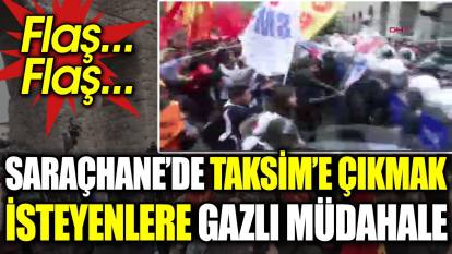 Saraçhane’de Taksim’e çıkmak isteyenlere gazlı müdahale