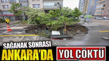 Sağanak sonrası Ankara’da yol çöktü