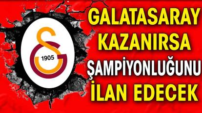 Galatasaray kazanırsa şampiyonluğunu ilan edecek