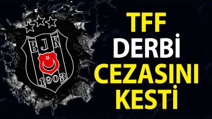 TFF derbi cezasını kesti. Beşiktaş'a şok