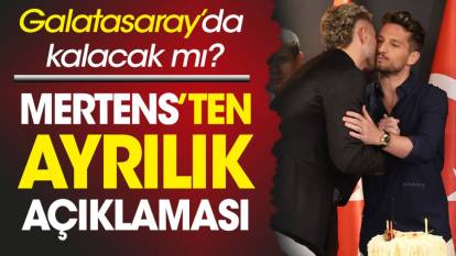 Galatasaray'da kalacak mı? Mertens'ten ayrılık açıklaması