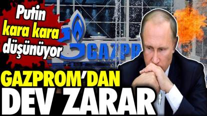 Rus enerji devi Gazprom’dan dev zarar. Putin kara kara düşünüyor
