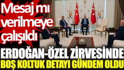 Erdoğan-Özel zirvesinde boş koltuk detayı gündem oldu: Mesaj mı verilmeye çalışıldı?