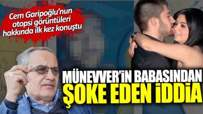 Münevver Karabulut’un babası Süreyya Karabulut’tan şoke eden Cem Garipoğlu iddiası
