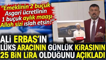 Veli Ağbaba Ali Erbaş'ın lüks aracının günlük kirasının 25 bin lira olduğunu açıkladı