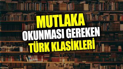 Mutlaka okunması gereken Türk klasikleri