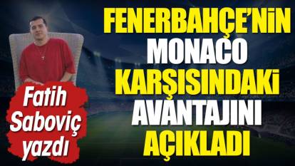 Fenerbahçe'nin Monaco karşısındaki avantajını açıkladı. Tek hedef Berlin