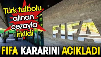 FIFA kararını açıkladı. Türk futbolu alınan cezayla irkildi