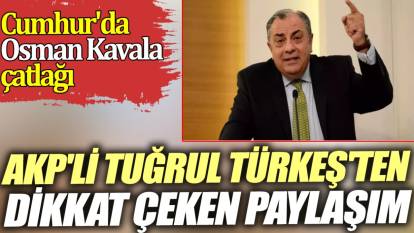 Cumhur'da Osman Kavala çatlağı. AKP'li Tuğrul Türkeş'ten dikkat çeken paylaşım