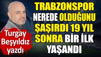 Trabzonspor nerede olduğunu şaşırdı. 19 yıl sonra yaşanan ilki Turgay Beşyıldız açıkladı