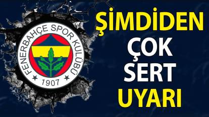 Fenerbahçe'yi şimdiden uyardı