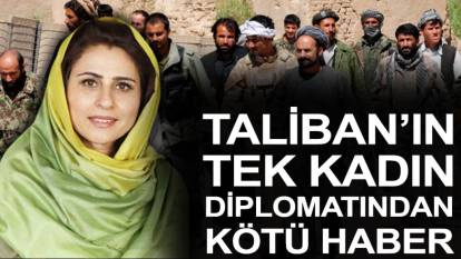 Taliban'ın tek kadın diplomatından kötü haber