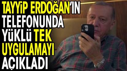 Tayyip Erdoğan'ın telefonundaki tek uygulamayı açıkladı