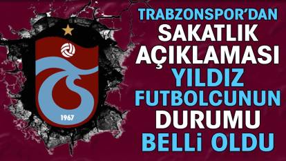 Trabzonspor'dan sakatlık açıklaması. Yıldız futbolcunun durumu belli oldu