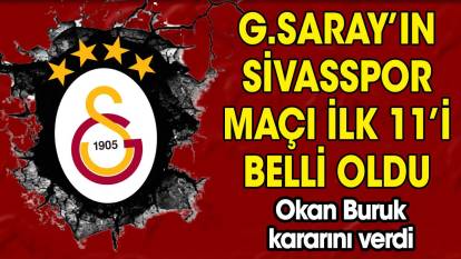Galatasaray'ın Sivasspor maçı ilk 11'i belli oldu. Okan Buruk kararını verdi