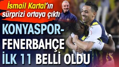 Konyaspor Fenerbahçe maçı ilk 11'leri belli oldu. İsmail Kartal'ın sürprizi ortaya çıktı