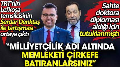 Sahte diplomalı TRT çalışanının Serdar Denktaş ile tartışması ortaya çıktı. 'Milliyetçilik adı altında memleketi çirkefe batıranlarsınız'