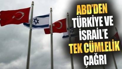 ABD'den Türkiye ve İsrail'e tek cümlelik çağrı