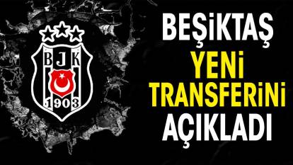 Beşiktaş yeni transferini açıkladı. İmzalar atıldı