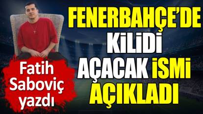 Fenerbahçe'de kilidi açacak ismi açıkladı