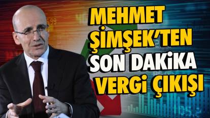 Mehmet Şimşek’ten son dakika vergi çıkışı