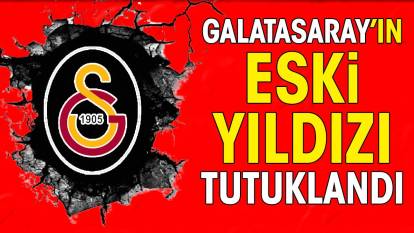 Galatasaray'ın eski yıldızı tutuklandı
