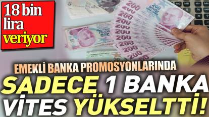 Emekli banka promosyonlarında sadece 1 banka vites yükseltti! 18 bin lira veriyor