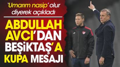 Abdullah Avcı'dan Beşiktaş'a kupa mesajı. 'Umarım bana da nasip olur' diyerek açıkladı