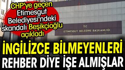 İngilizce bilmeyenleri rehber diye işe almışlar. CHP'ye geçen Etimesgut Belediyesi'ndeki skandalı Beşikçioğlu açıkladı