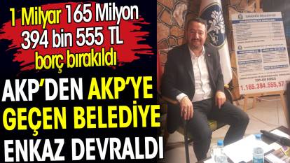 AKP'den AKP’ye geçen belediye enkaz devraldı. 1 Milyar 165 Milyon 394 bin TL borç bırakıldı