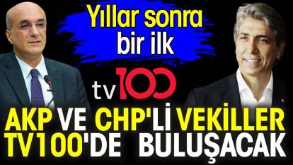 AKP ve CHP'li vekiller tv100'de buluşacak. Yıllar sonra bir ilk