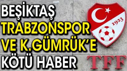 TFF'den Beşiktaş ve Trabzonspor'a kötü haber
